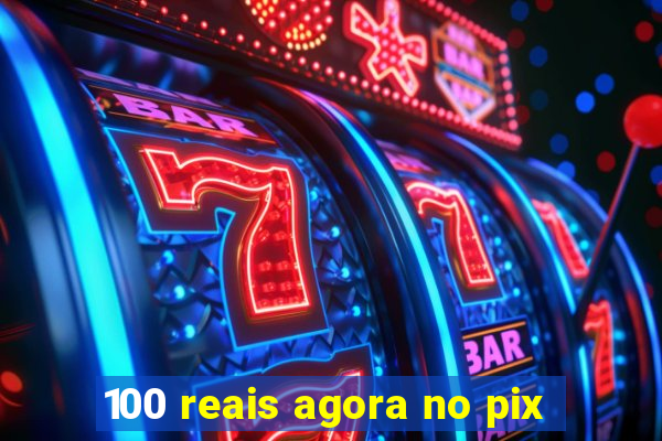 100 reais agora no pix